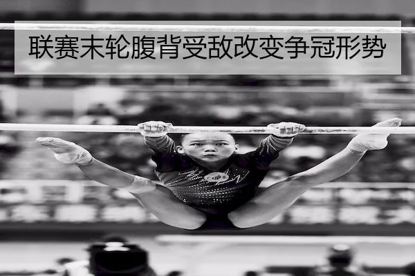 联赛末轮腹背受敌改变争冠形势